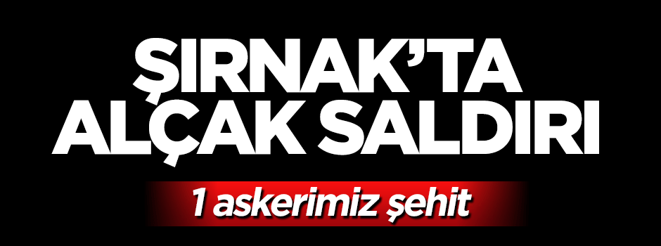 Şırnak'tan acı haber geldi: 1 asker şehit