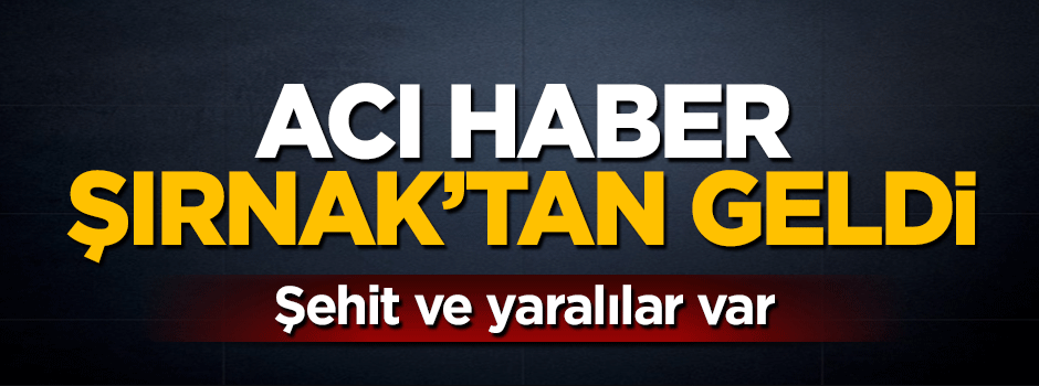 Şırnak'tan acı haber: Şehit ve yaralılar var