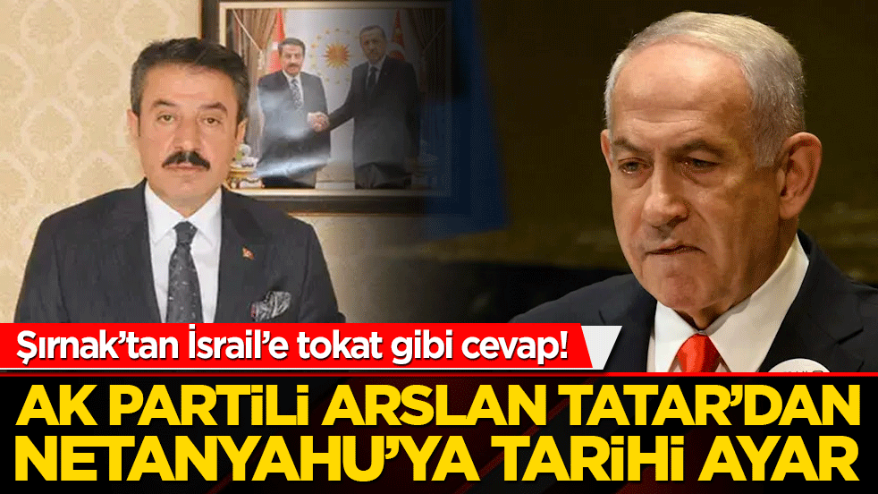 Şırnak’tan İsrail’e tokat gibi cevap! AK Partili Arslan Tatar’dan Netanyahu’ya tarihi ayar!