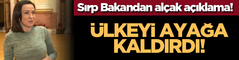 Sırp Bakandan alçak açıklama! Ülkeyi ayağa kaldırdı!