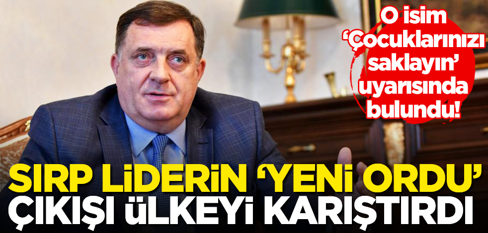  Sırp liderin ‘yeni ordu’ çıkışı Bosna’yı karıştırdı: Mektiç, "çocuklarınızı saklayın" uyarısında bulundu