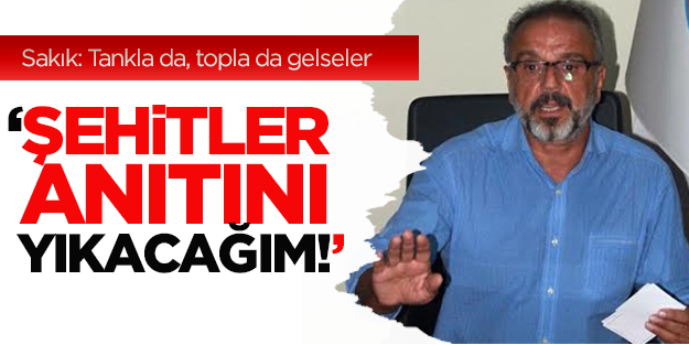 Sırrı Sakık: 'O anıtı yıkacağım!'