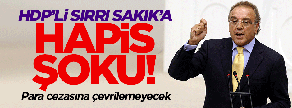 Sırrı Sakık'a hapis şoku!