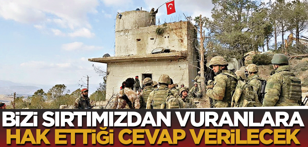 Sırtımızdan vuranlara hak ettikleri cevap verilecek