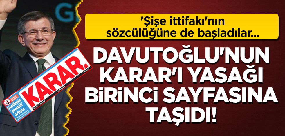 'Şişe ittifakı'nın sözcülüğüne de başladılar: Davutoğlu'nun Karar'ı alkol yasağını birinci sayfasına taşıdı!