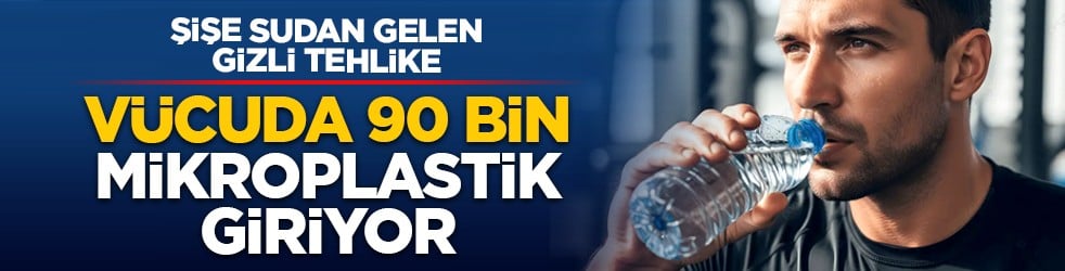Şişe sudan gelen gizli tehlike: Vücuda 90 bin mikroplastik giriyor