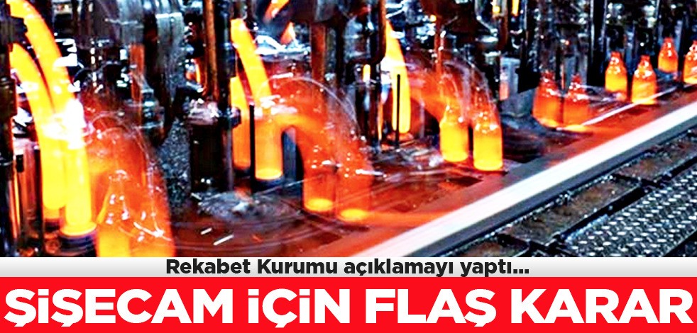Şişecam fabrikaları hakkında soruşturma başlatıldı! Rekabet Kurumu'ndan cezalar düşünülüyor