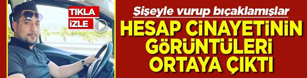 Şişeyle vurup bıçaklamışlar Hesap cinayetinin görüntüleri ortaya çıktı