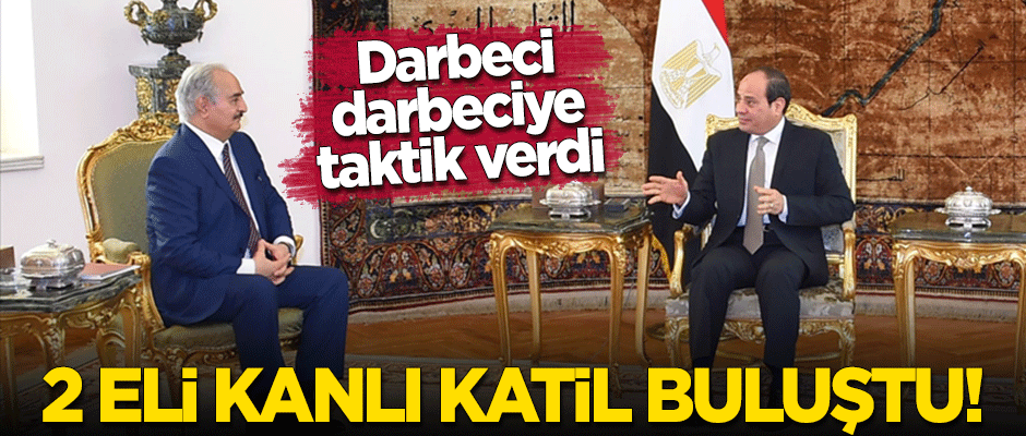 Sisi, Hafter buluştu! Darbeci darbeciye taktik verdi