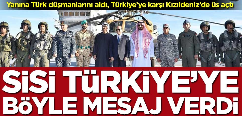 Sisi, Kızıldeniz’de şov yaptı! Türkiye’yi böyle hedef aldı