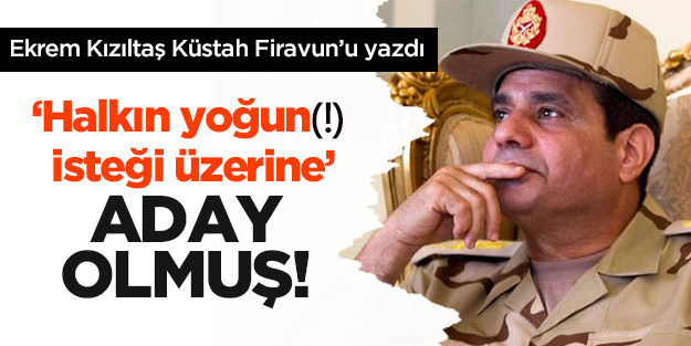 Sisi 'Mısır halkının adayı' imiş!..