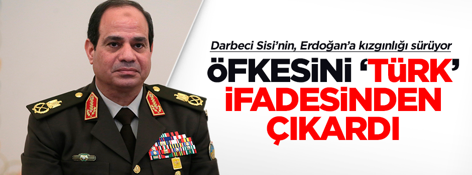 Sisi öfkesini 'Türk' ifadesinden çıkardı