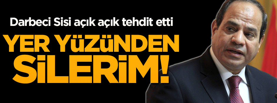 Sisi: Onları yeryüzünden silerim