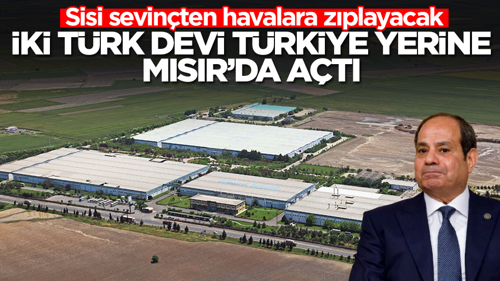 Sisi sevinçten havalara zıplayacak: İki dev Türkiye yerine Mısır'da açtı
