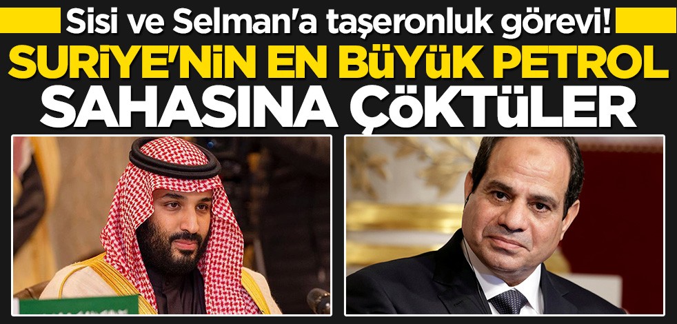 Sisi ve Selman’a taşeronluk görevi! Suriye’nin en büyük petrol sahasına çöktüler