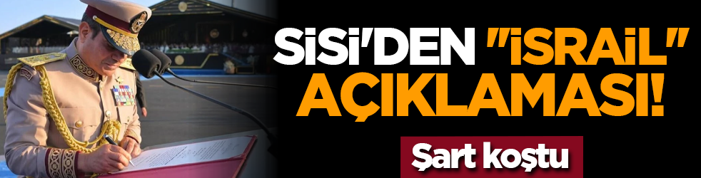 Sisi'den 'israil'' açıklaması! Şart koştu