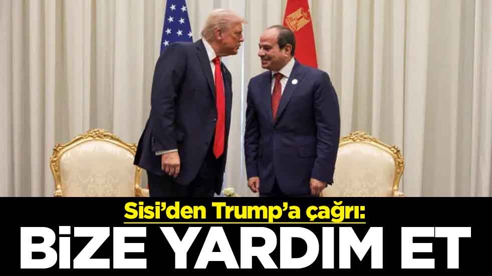Sisi’den Trump’a çağrı: Bize yardım et