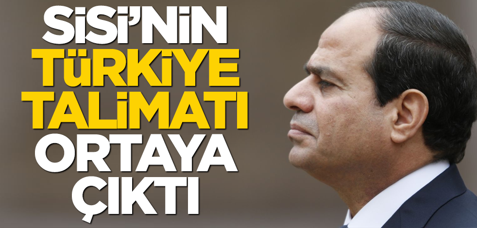 Sisi'nin Türkiye talimatı ortaya çıktı
