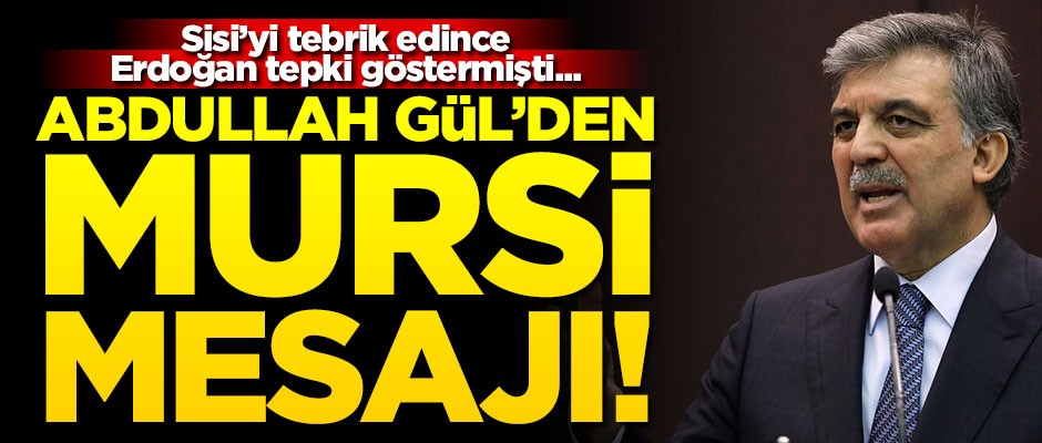 Sisi'yi tebrik etmişti... Gül'den Mursi mesajı
