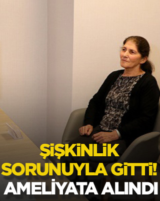 Şişkinlik sorunuyla gitti ameliyata alındı