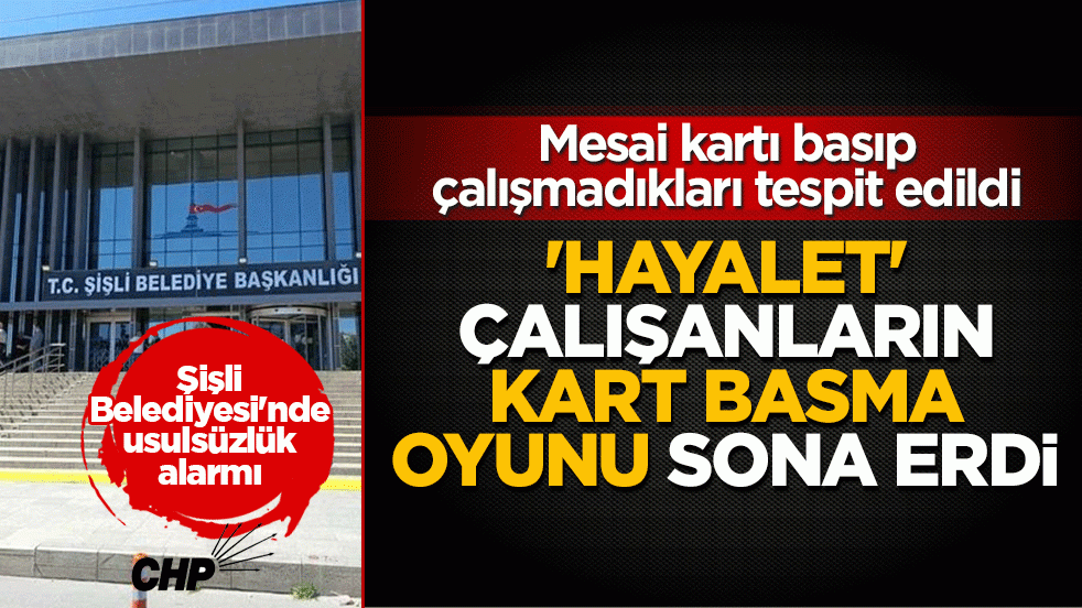 Şişli Belediyesi’nde usulsüzlük tespit edildi! Kart basıp iş yapmayan 6 çalışan işten atıldı