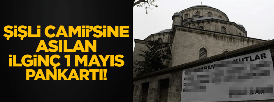 Şişli Camisi'nin duvarına 1 Mayıs pankartı asıldı