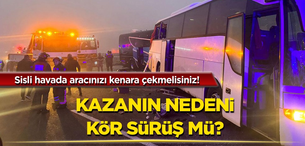 Sisli havada aracınızı kenara çekmelisiniz! Kazanın nedeni kör sürüş mü?