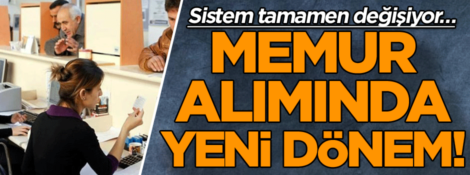 Sistem tamamen değişiyor… Memur alımında yeni dönem!