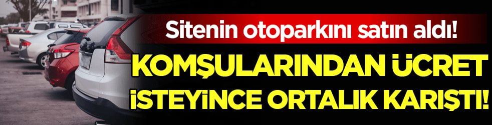 Sitenin otoparkını satın aldı! Komşularından ücret isteyince ortalık karıştı!
