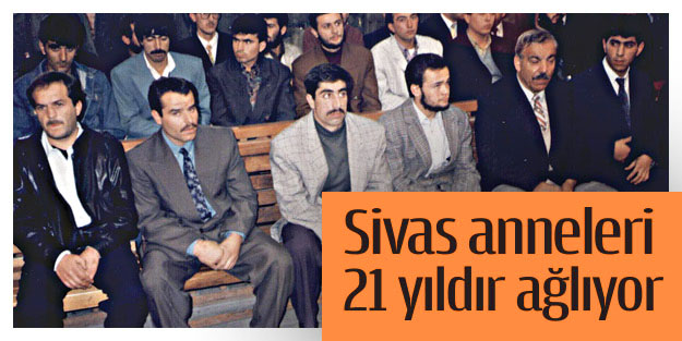 Sivas anneleri 21 yıldır ağlıyor