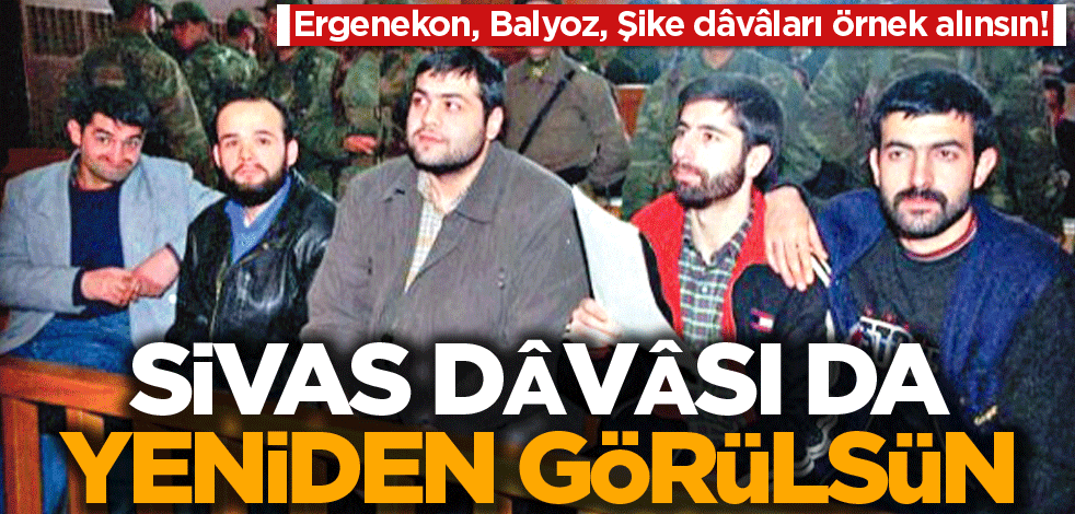 Sivas dâvâsı da yeniden görülsün
