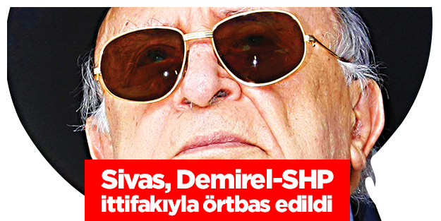 Sivas, Demirel-SHP ittifakıyla örtbas edildi