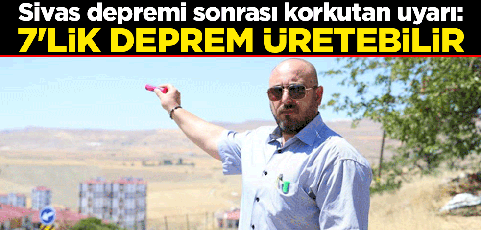 Sivas depremi sonrası korkutan uyarı: 7'lik deprem üretebilir