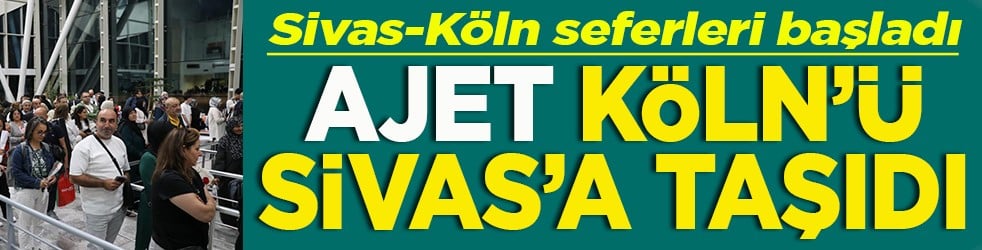 Sivas-Köln seferleri başladı AJet Köln’ü Sivas’a taşıdı
