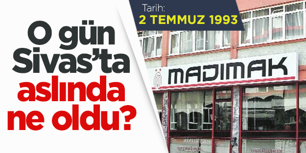 Sivas Madımak Oteli'nde o gün neler olmuştu?