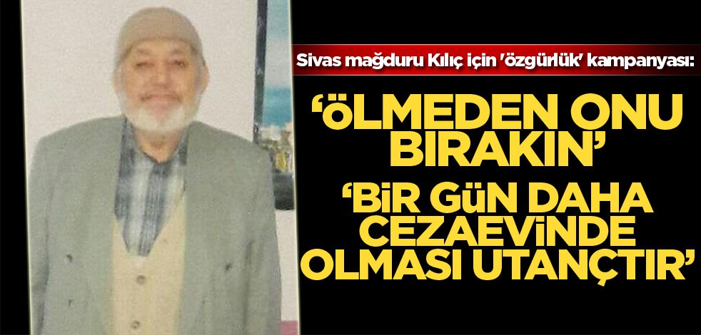 Sivas mağduru Kılıç için 'özgürlük' kampanyası