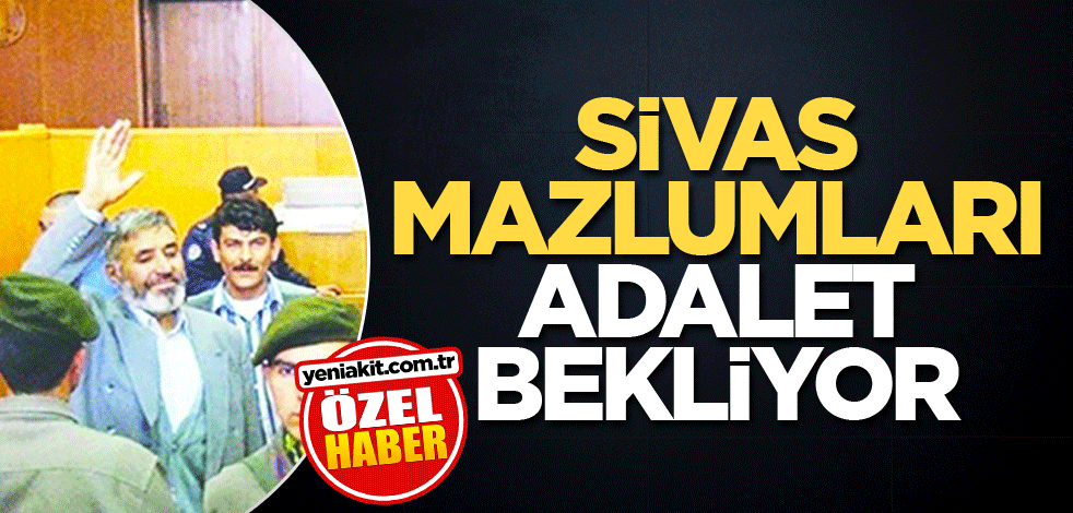 Sivas mazlumları adalet bekliyor