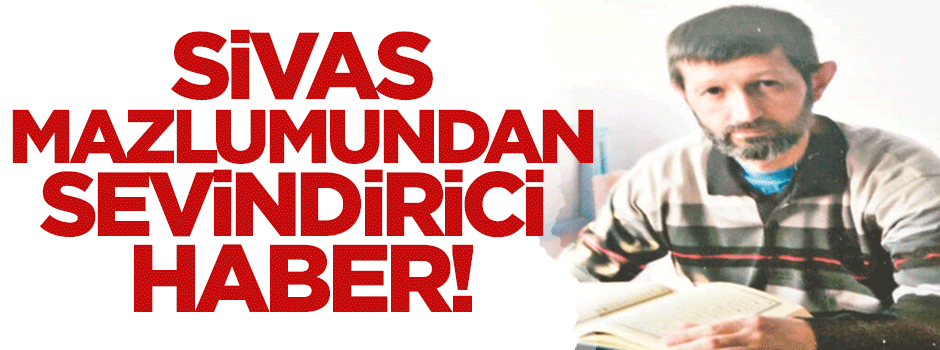 Sivas Mazlumu'ndan sevindirici haber!