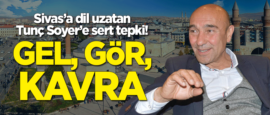 Sivas'a dil uzatan Tunç Soyer'e sert tepki!