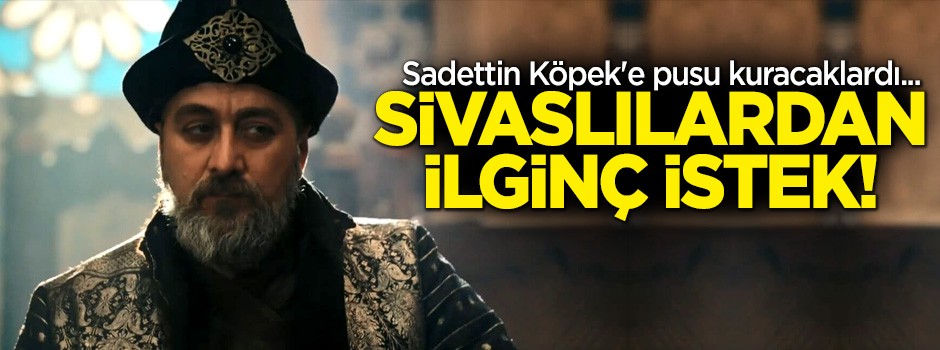 Sivaslılar Sadettin Köpek'e pusu kuracaktı!