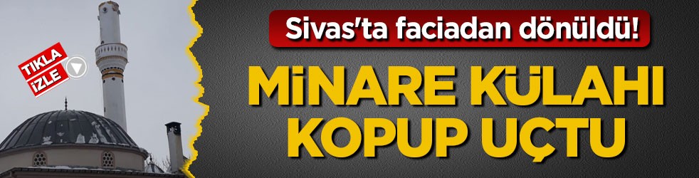 Sivas'ta faciadan dönüldü! Minare külahı kopup uçtu