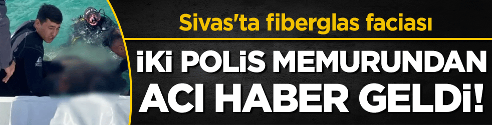 Sivas'ta fiberglas faciası: İki polisten acı haber geldi!