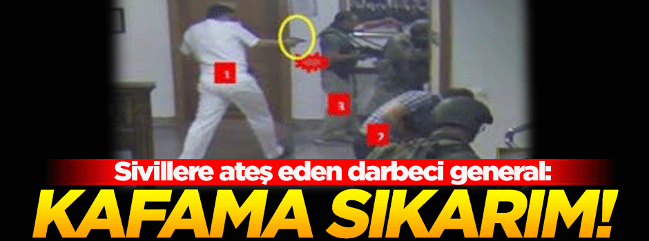 Sivillere ateş eden darbeci: İspatlayın kafama sıkarım!