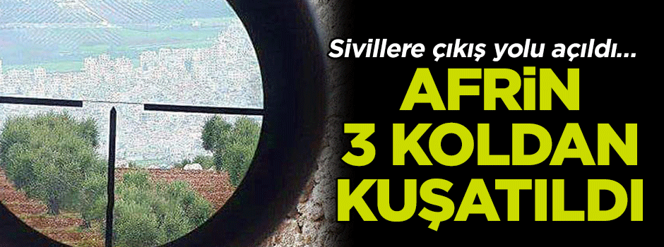 Sivillere çıkış yolu açıldı… Afrin 3 koldan kuşatıldı