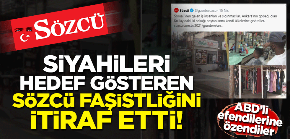 Siyahileri hedef gösteren Sözcü faşistliğini itiraf etti!