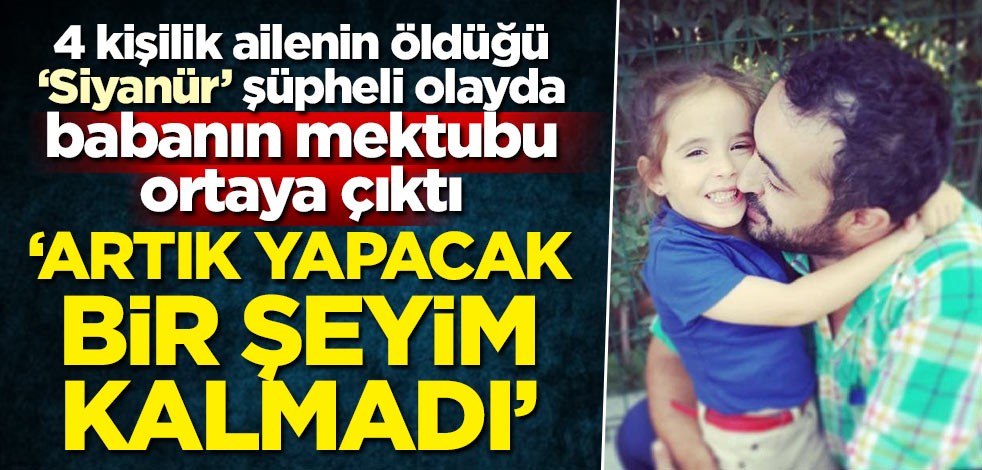 'Siyanür' şüpheli ölümde babanın mektubu ortaya çıktı! 'Artık yapacak bir şeyim kalmadı'
