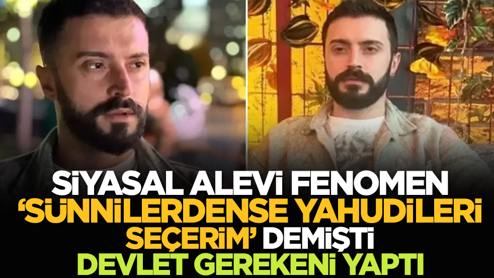 Siyasal Alevi fenomen 'Sünnilerdense Yahudileri seçerim' demişti: Devlet gerekeni yaptı