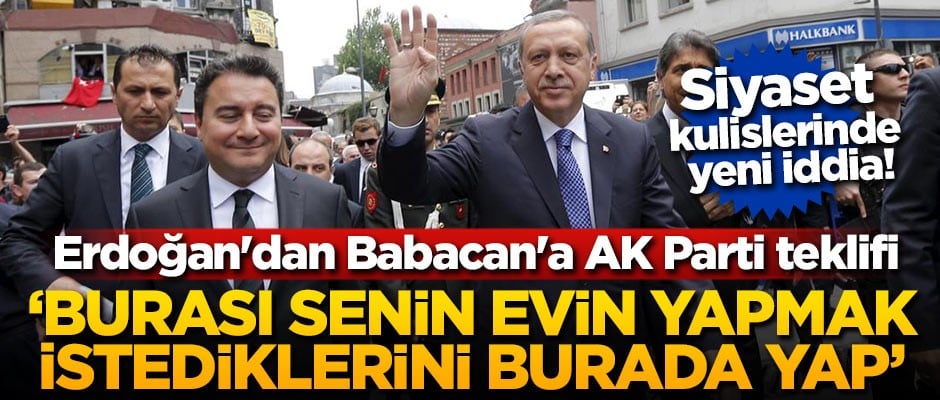 Siyaset kulislerinde yeni iddia! Erdoğan'dan Babacan'a AK Parti teklifi: Burası senin evin gel yapmak istediklerini burada yap