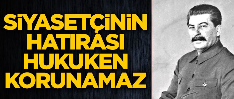 Siyasetçinin hatırası hukuken korunamaz