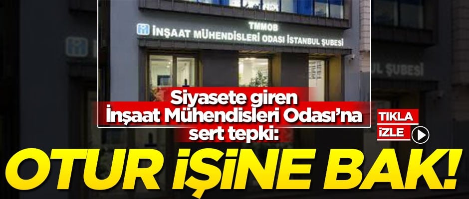 Siyasete giren İnşaat Mühendisleri Odası'na tepki: Otur işine bak!